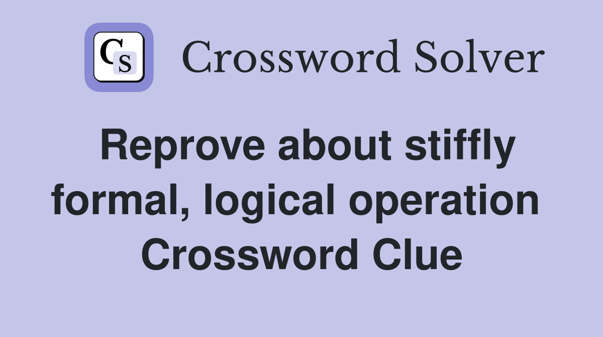Reprove about stiffly formal, logical operation  Crossword Clue