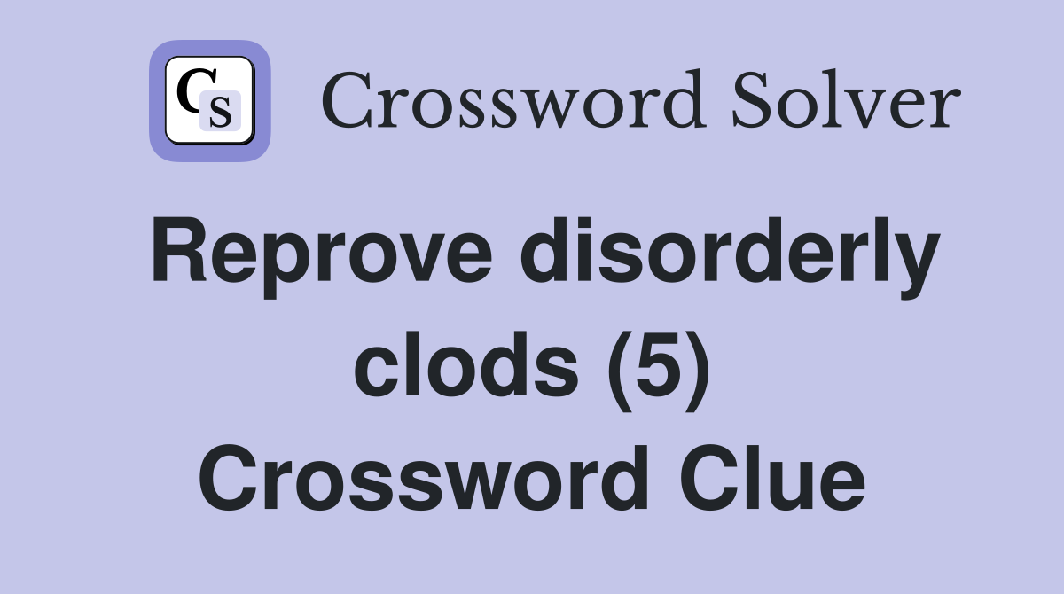 Reprove disorderly clods (5) Crossword Clue