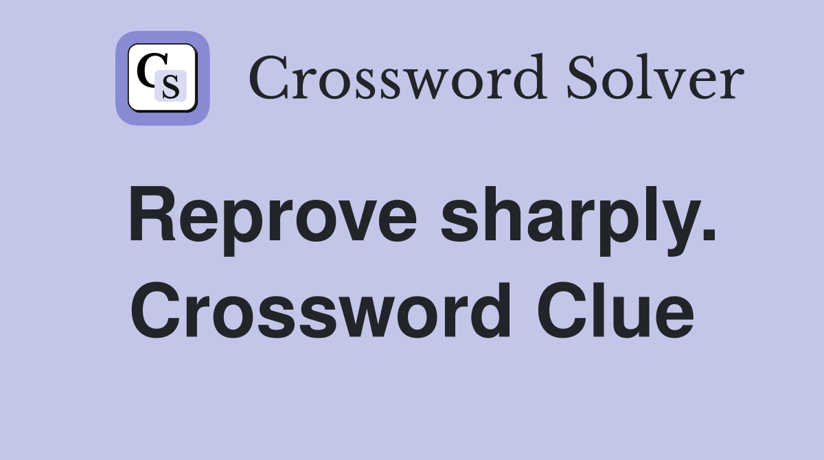 Reprove sharply. Crossword Clue