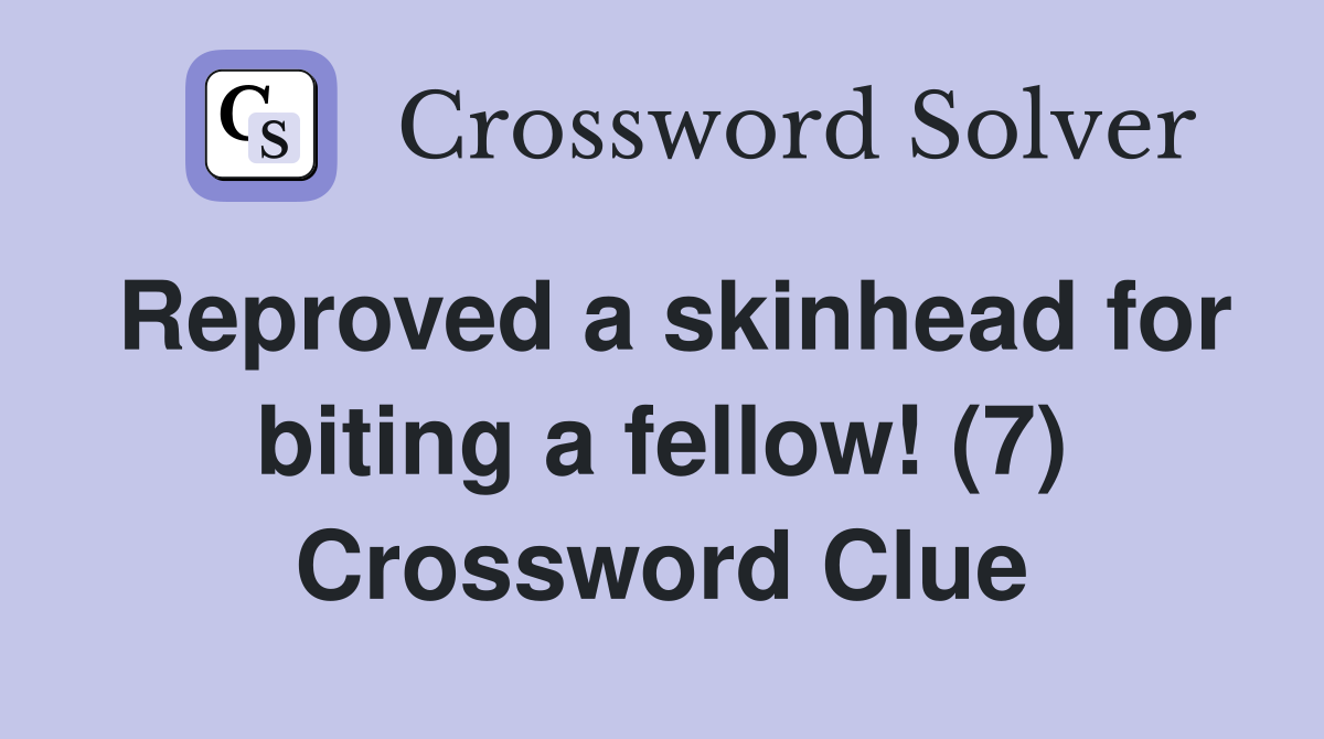 Reproved a skinhead for biting a fellow! (7) Crossword Clue