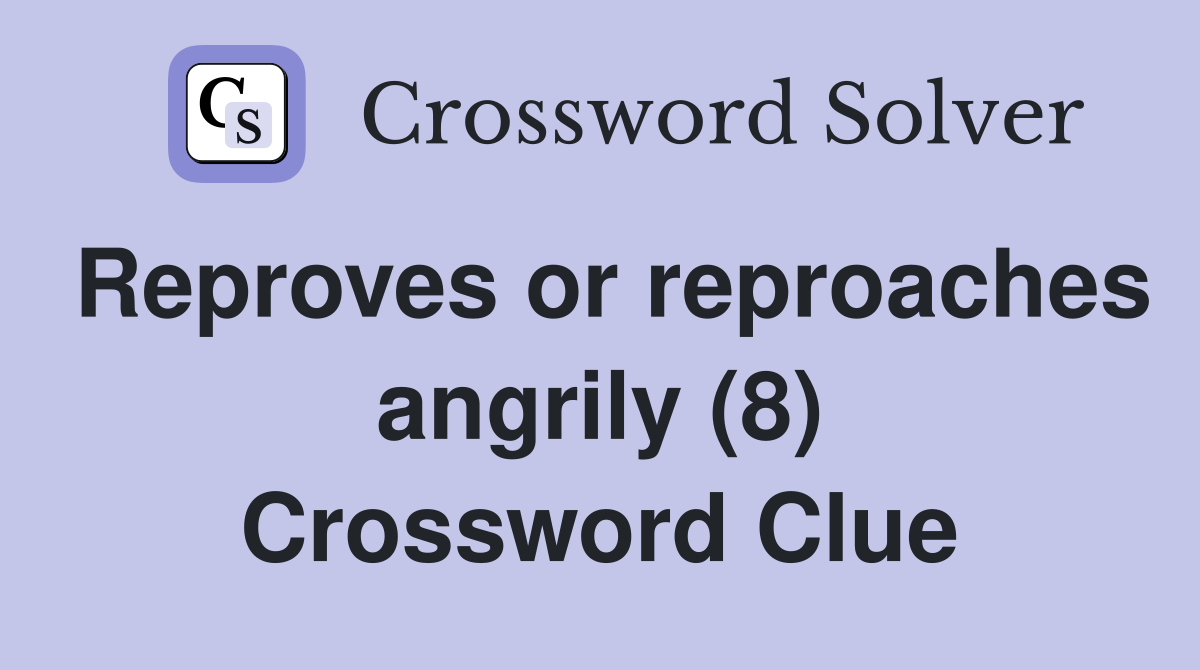 Reproves or reproaches angrily (8) Crossword Clue