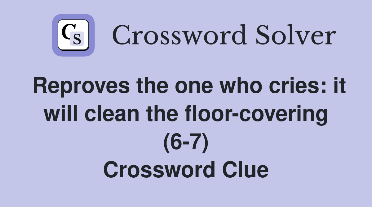 Reproves the one who cries: it will clean the floor-covering (6-7) Crossword Clue