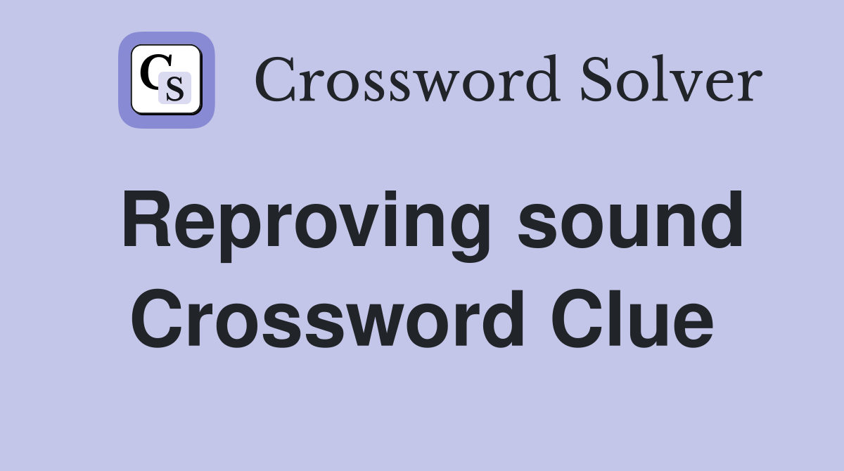 Reproving sound Crossword Clue
