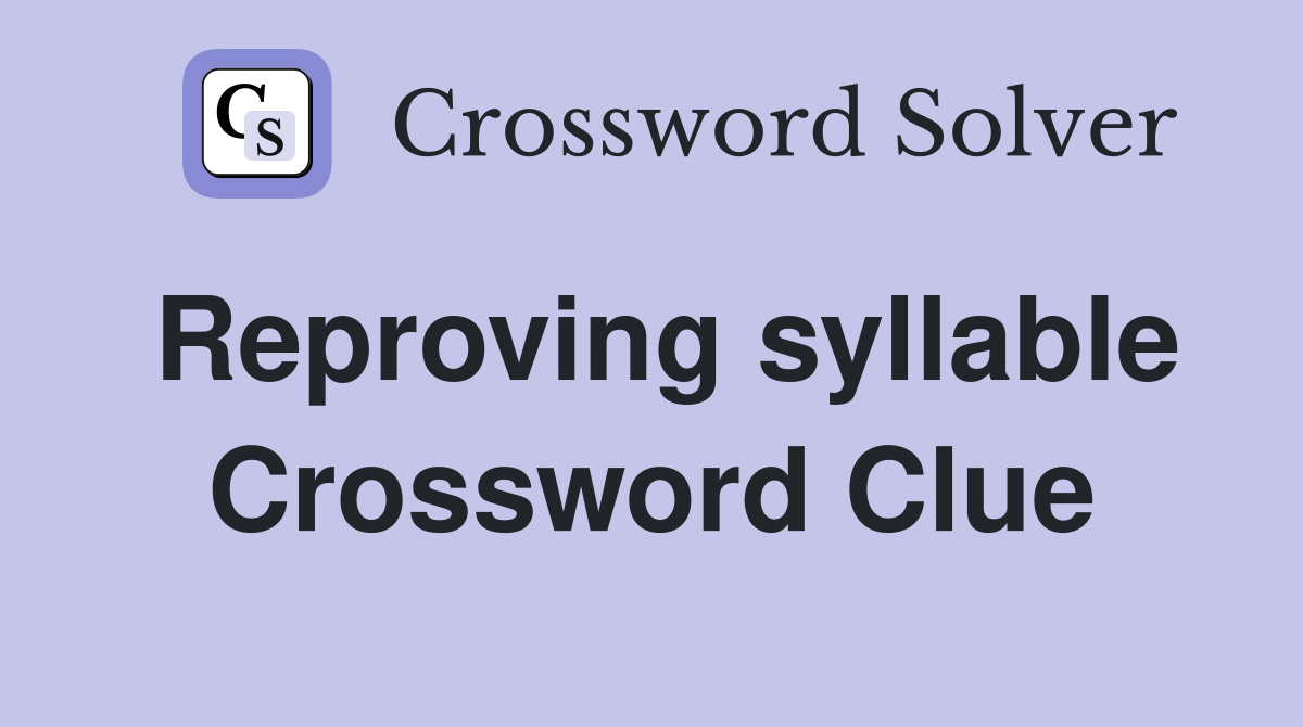 Reproving syllable Crossword Clue