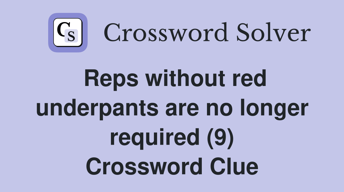 Reps without red underpants are no longer required (9) Crossword Clue