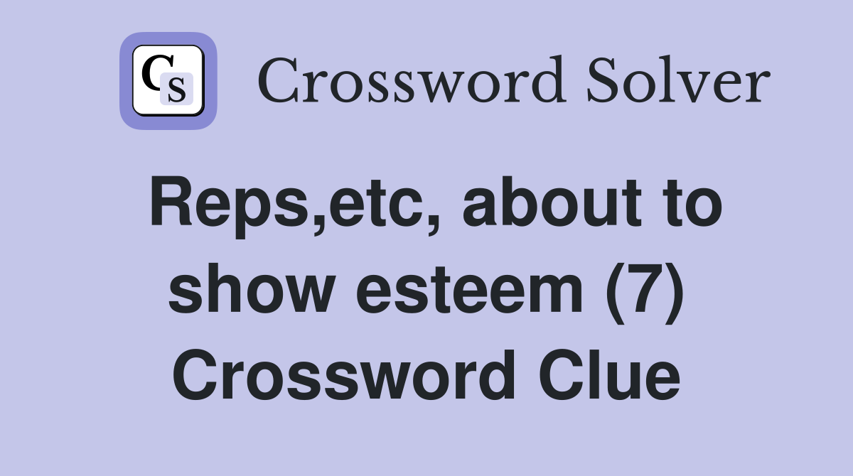 Reps,etc, about to show esteem (7) Crossword Clue