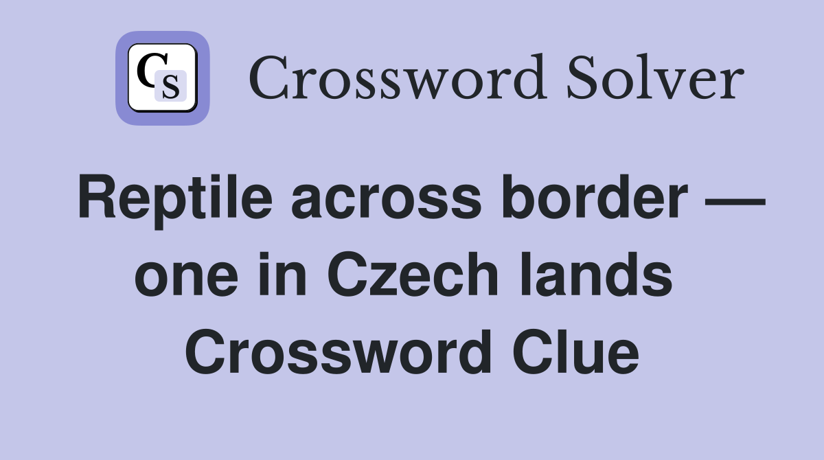 Reptile across border — one in Czech lands  Crossword Clue