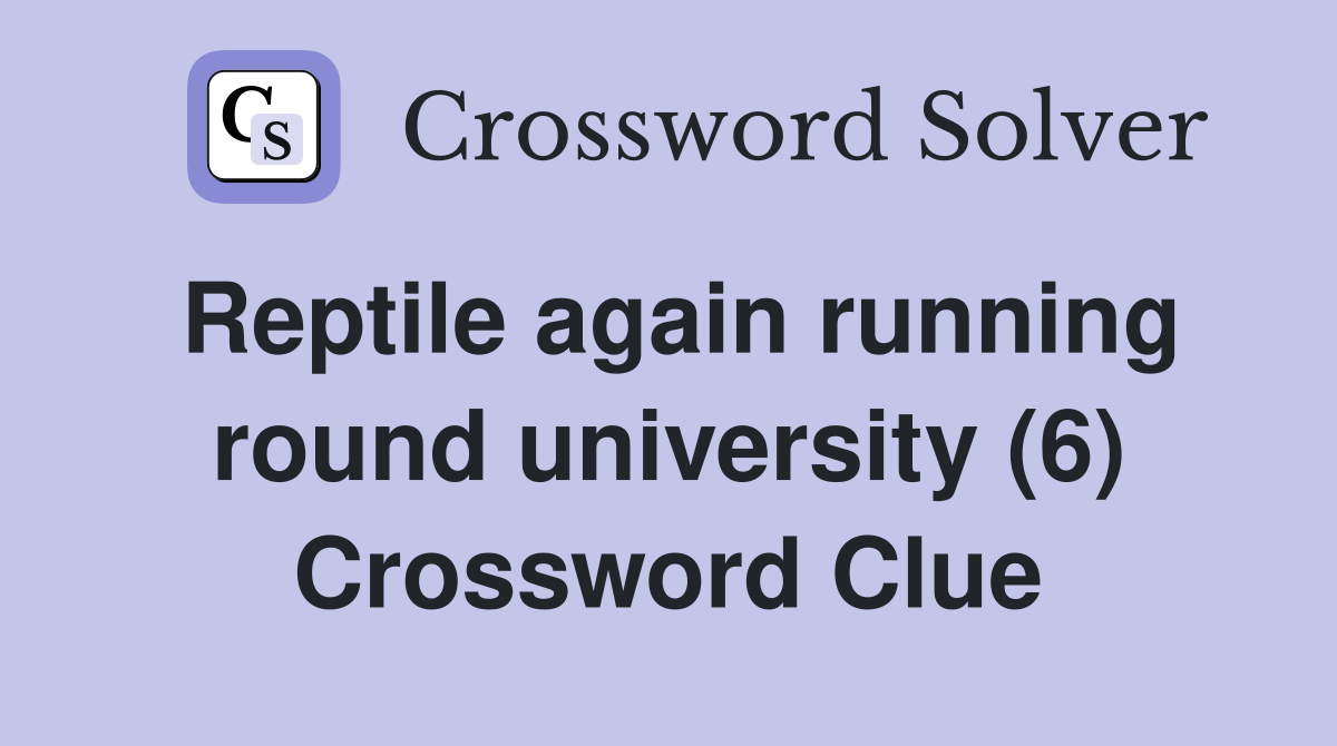 Reptile again running round university (6) Crossword Clue