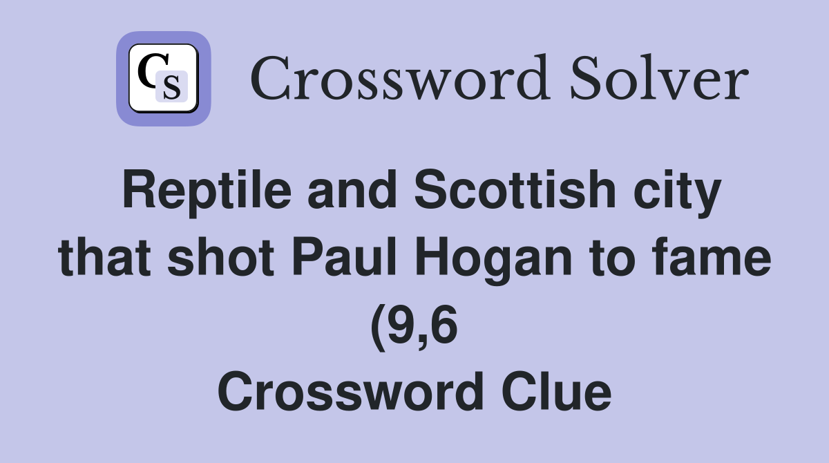 Reptile and Scottish city that shot Paul Hogan to fame (9 6 Reptile and Scottish city that shot Paul Hogan to fame (9 6