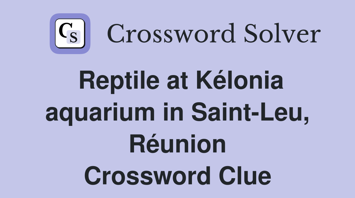Reptile at Kélonia aquarium in Saint-Leu, Réunion Crossword Clue