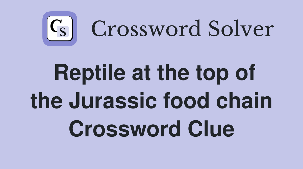 Reptile at the top of the Jurassic food chain Crossword Clue