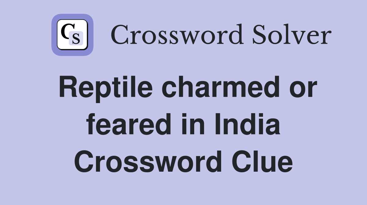 Reptile charmed or feared in India Crossword Clue