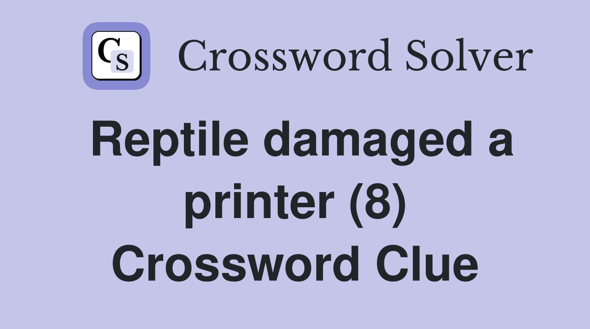Reptile damaged a printer (8) Crossword Clue
