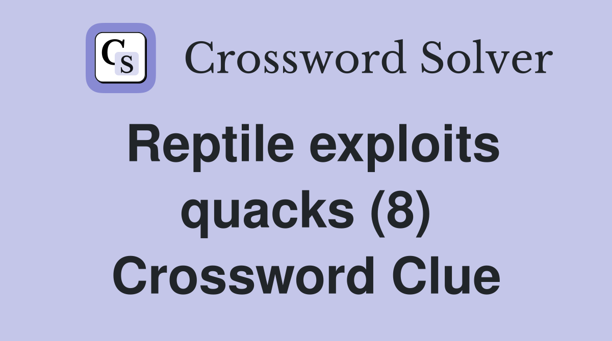 Reptile exploits quacks (8) Crossword Clue