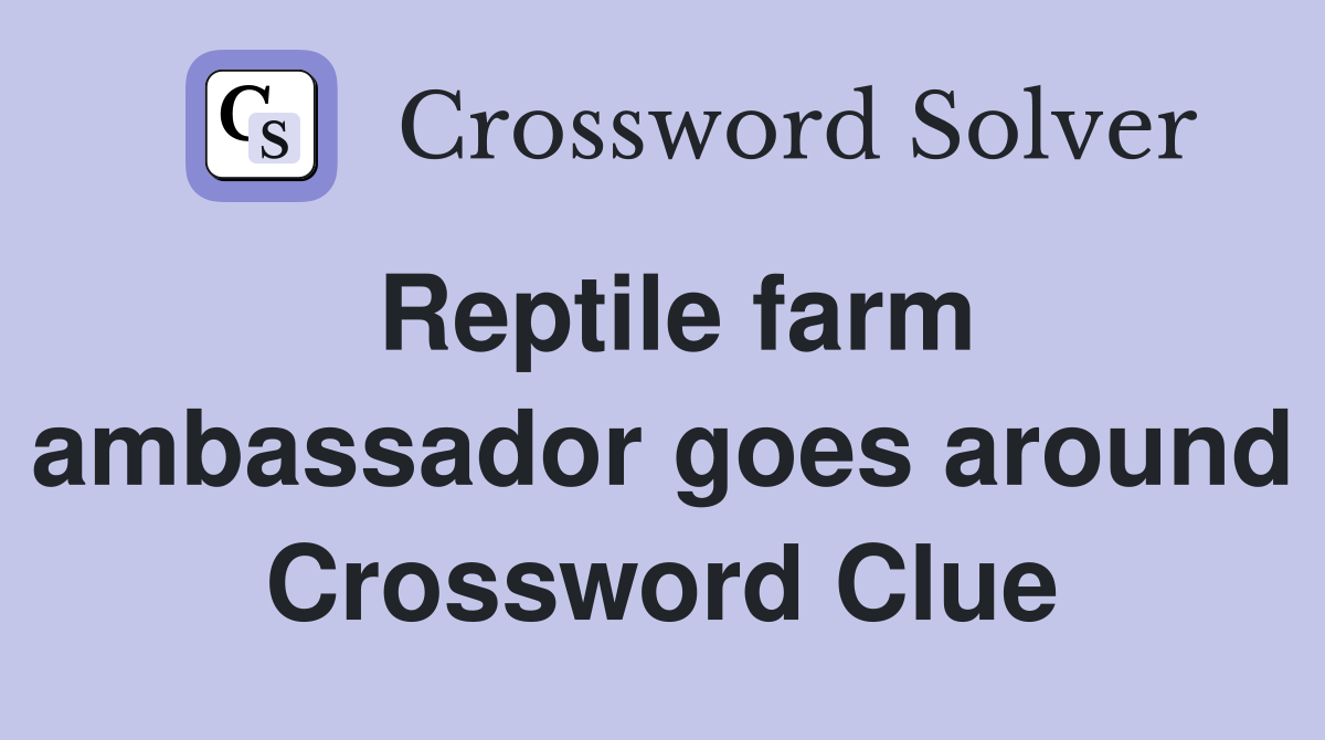 Reptile farm ambassador goes around Crossword Clue