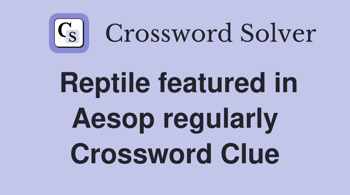 Reptile featured in Aesop regularly Crossword Clue