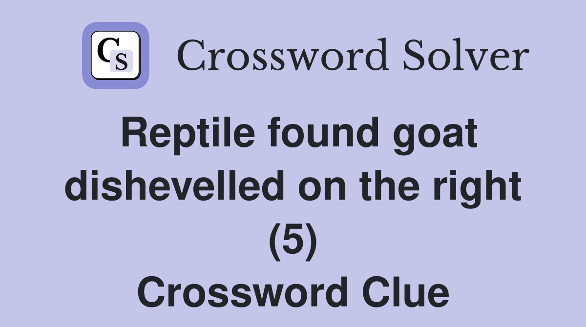 Reptile found goat dishevelled on the right (5) Crossword Clue