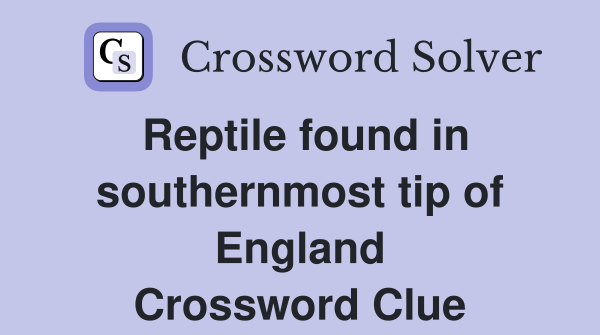 Reptile found in southernmost tip of England Crossword Clue