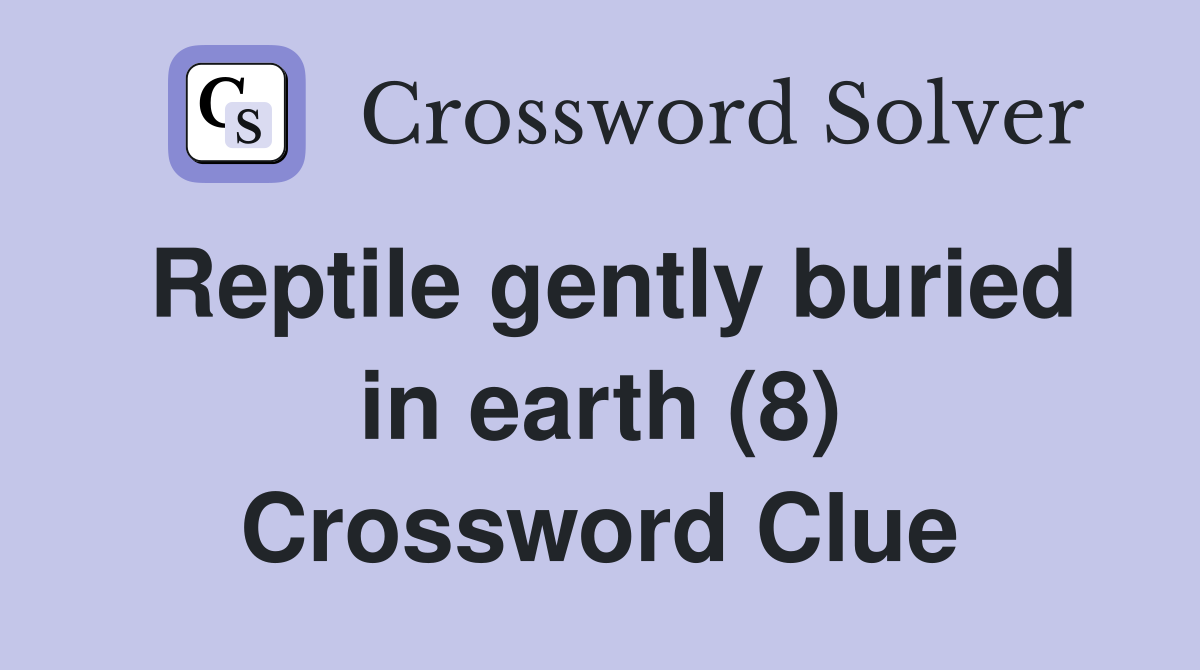 Reptile gently buried in earth (8) Crossword Clue
