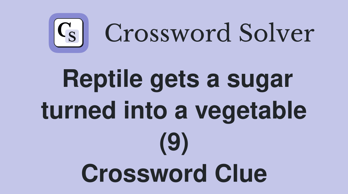 Reptile gets a sugar turned into a vegetable (9) Crossword Clue