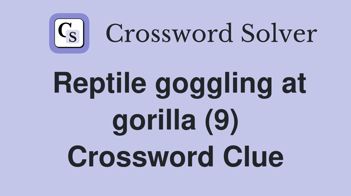 Reptile goggling at gorilla (9) Crossword Clue