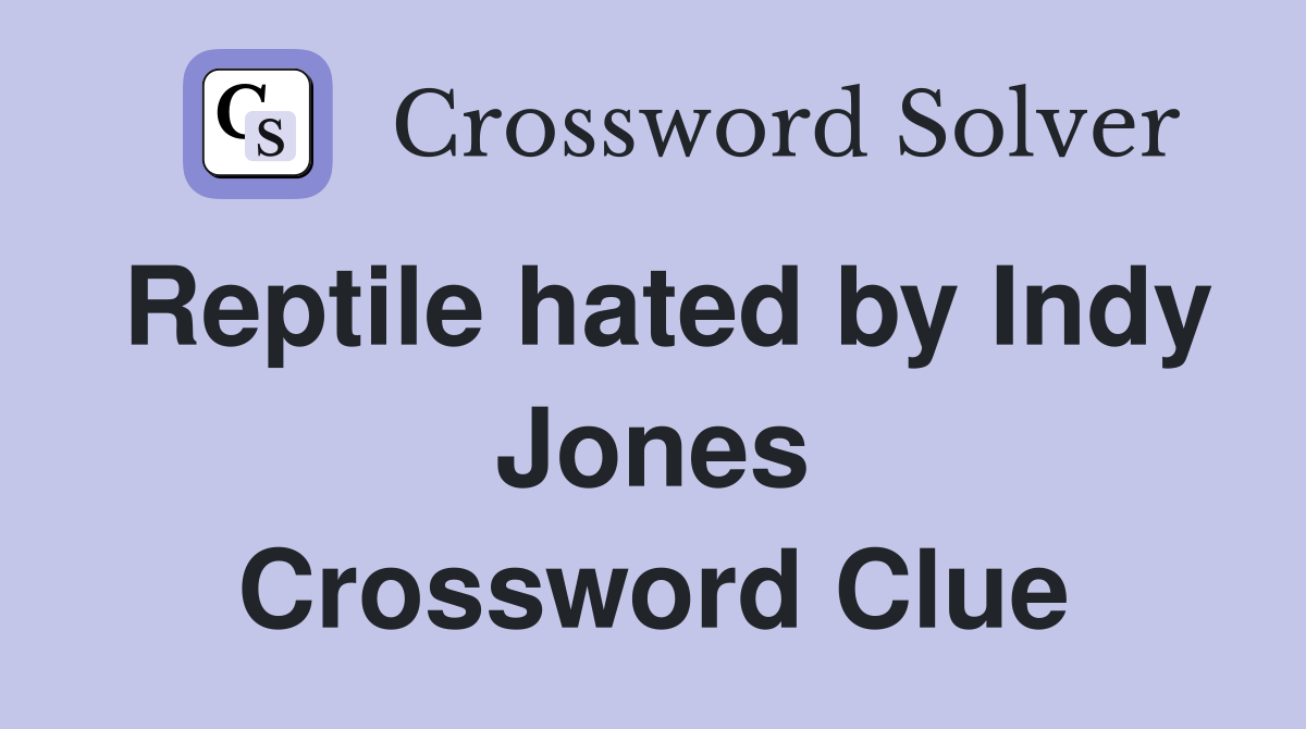 Reptile hated by Indy Jones Crossword Clue