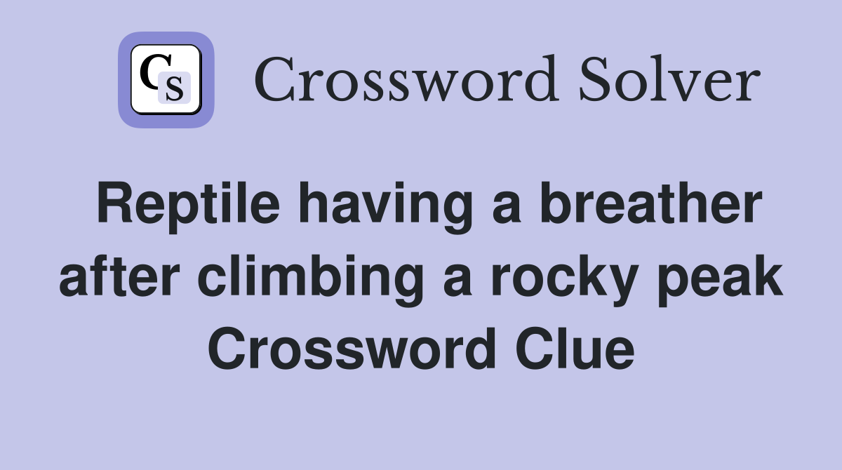 Reptile having a breather after climbing a rocky peak Crossword Clue