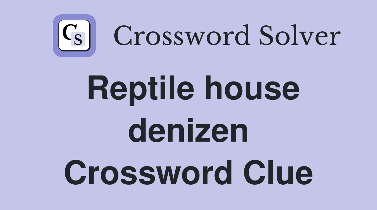 Reptile house denizen Crossword Clue