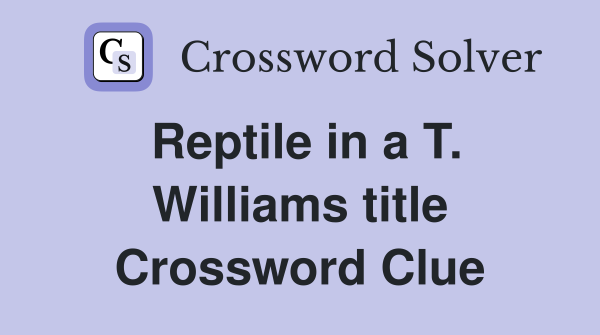 Reptile in a T. Williams title Crossword Clue