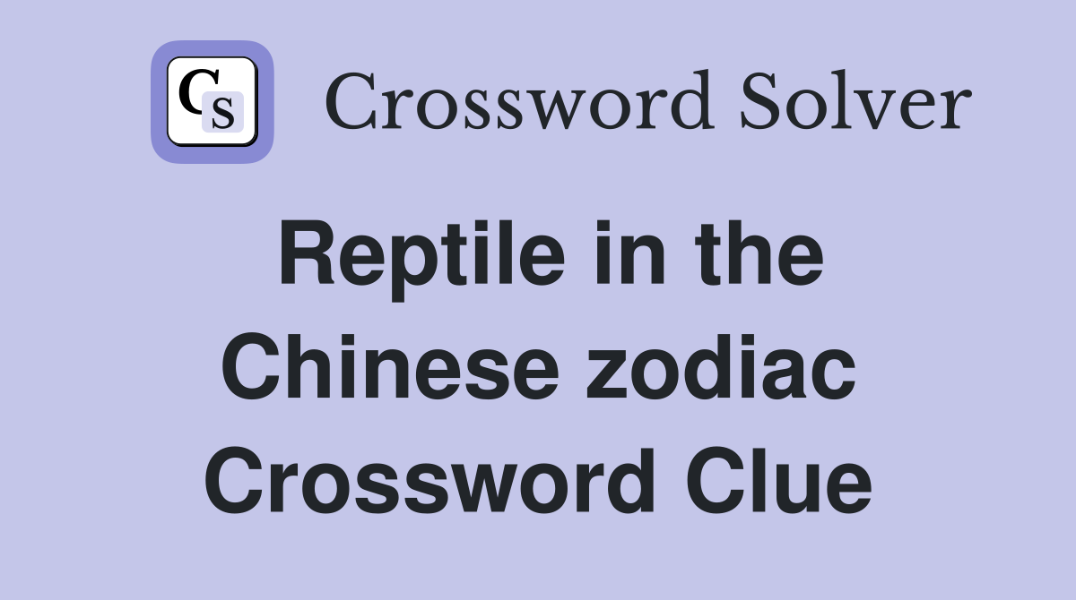 Reptile in the Chinese zodiac Crossword Clue