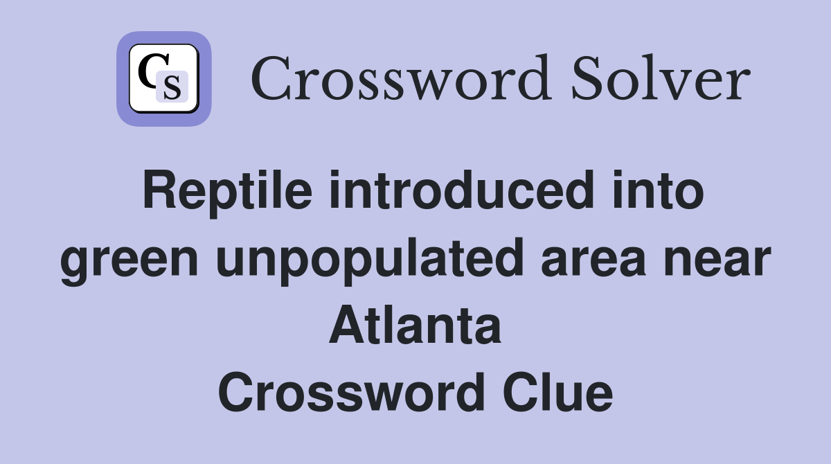 Reptile introduced into green unpopulated area near Atlanta Crossword Clue