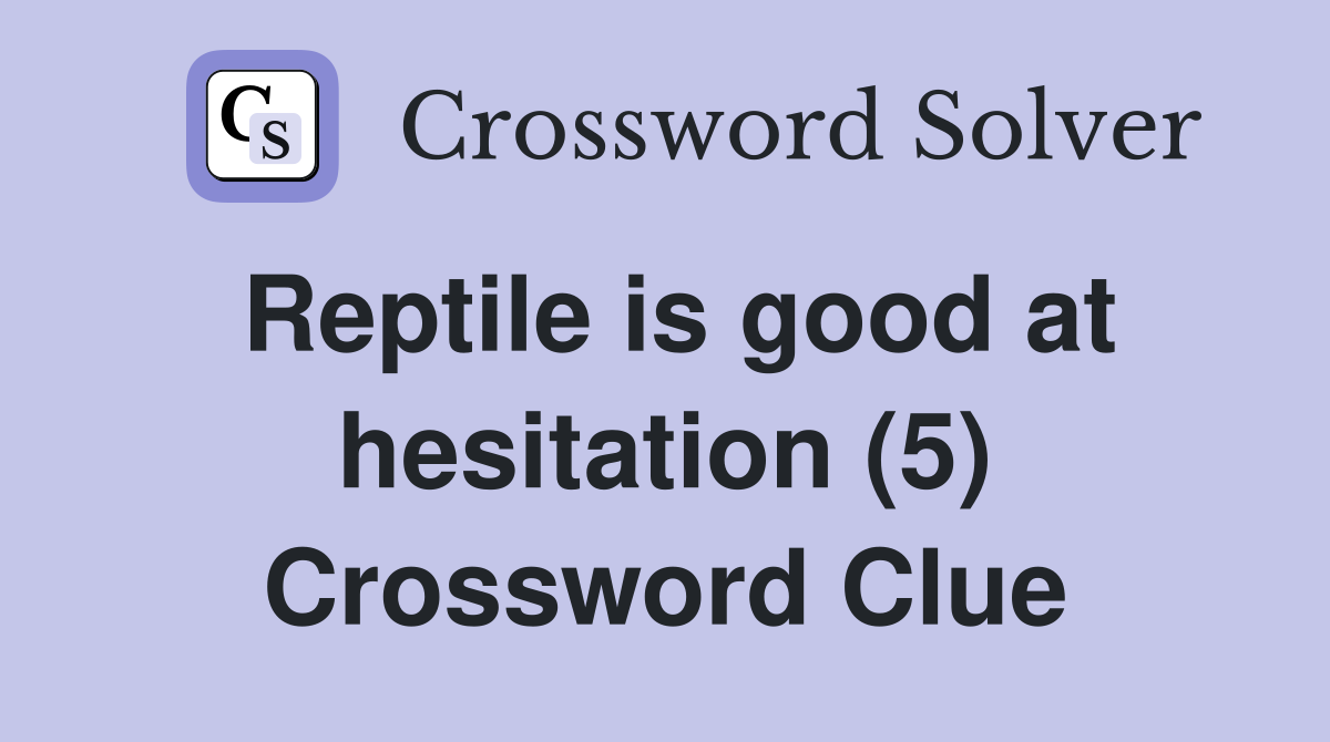 Reptile is good at hesitation (5) Crossword Clue