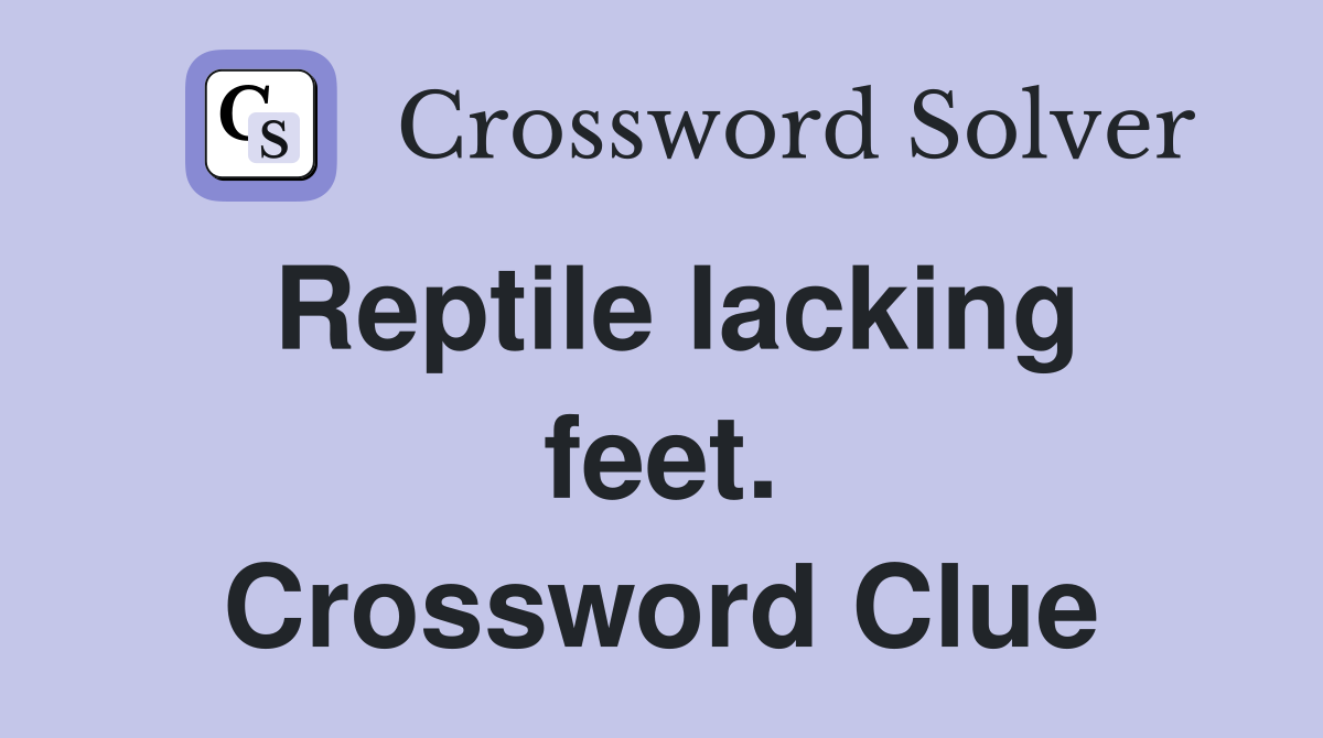 Reptile lacking feet. Crossword Clue
