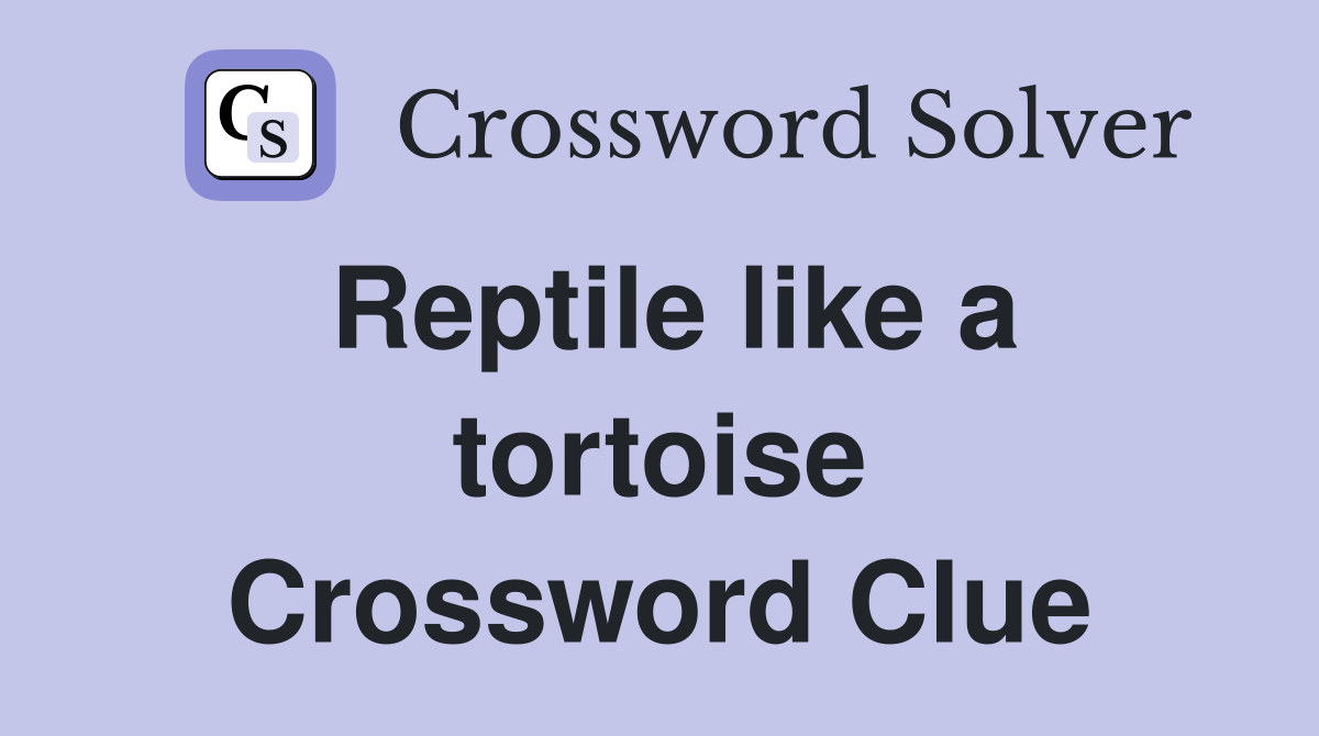Reptile like a tortoise Crossword Clue