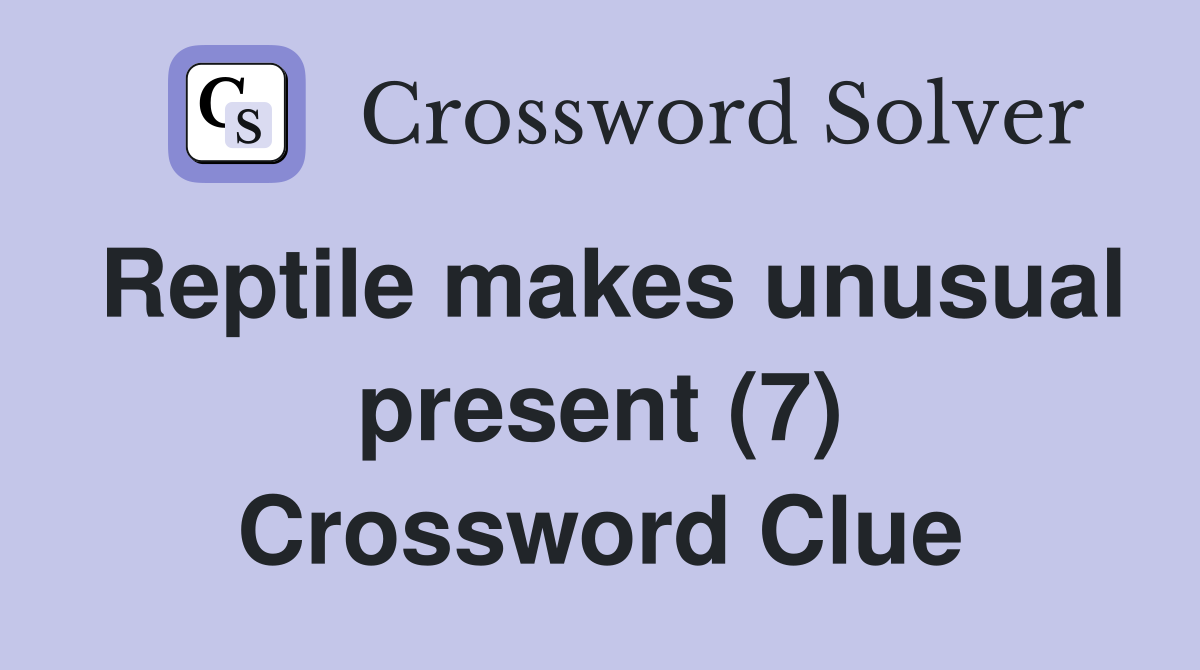 Reptile makes unusual present (7) Crossword Clue