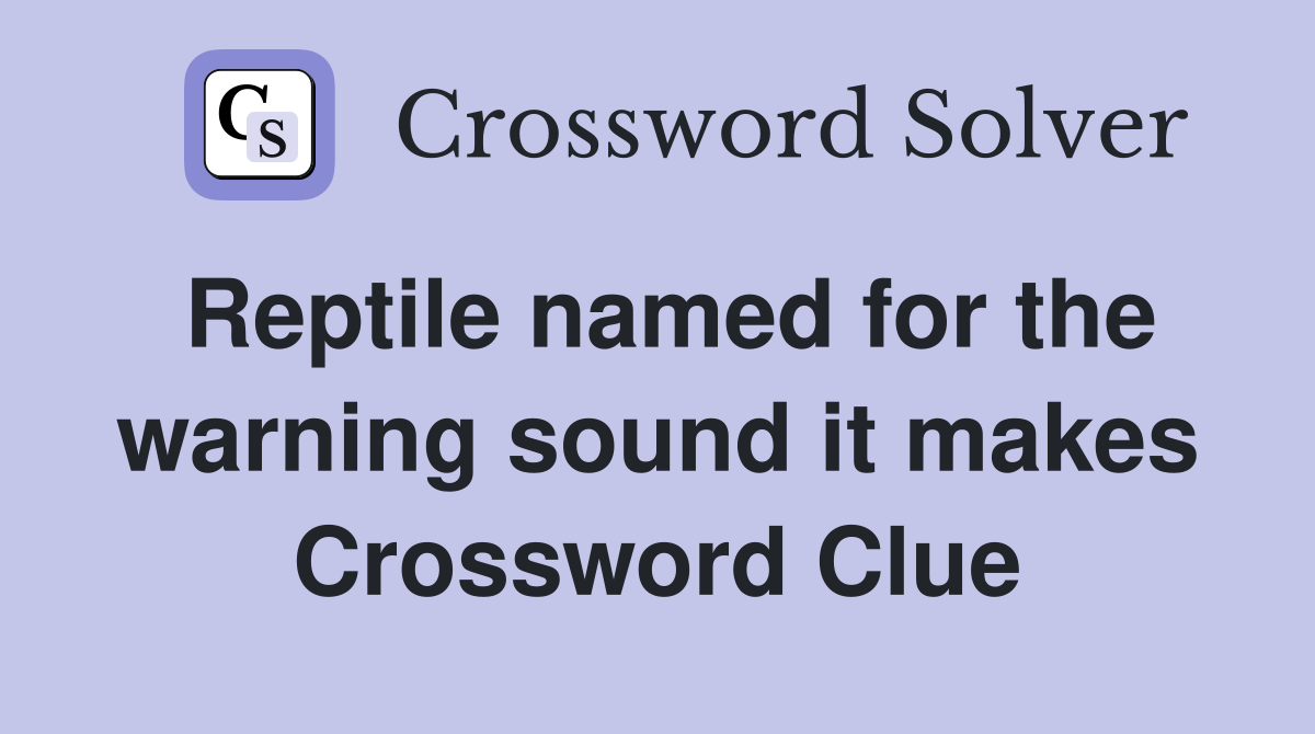 Reptile named for the warning sound it makes Crossword Clue