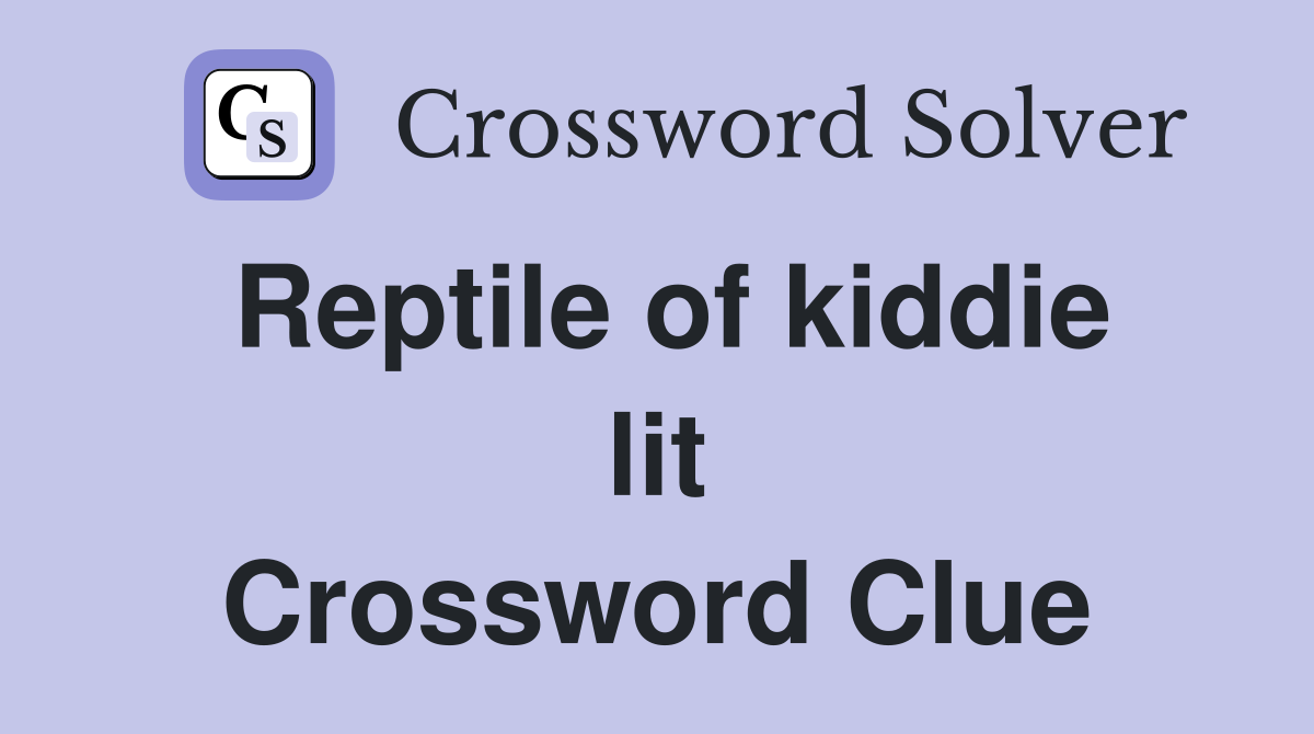 Reptile of kiddie lit Crossword Clue