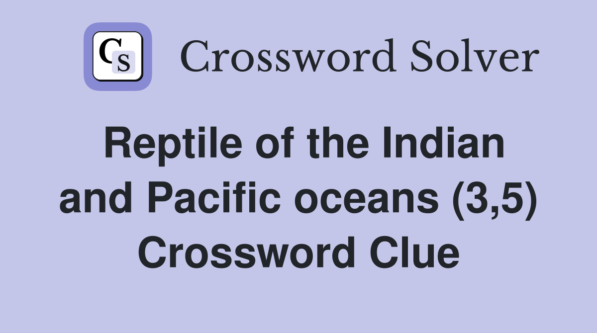 Reptile of the Indian and Pacific oceans (3,5) Crossword Clue