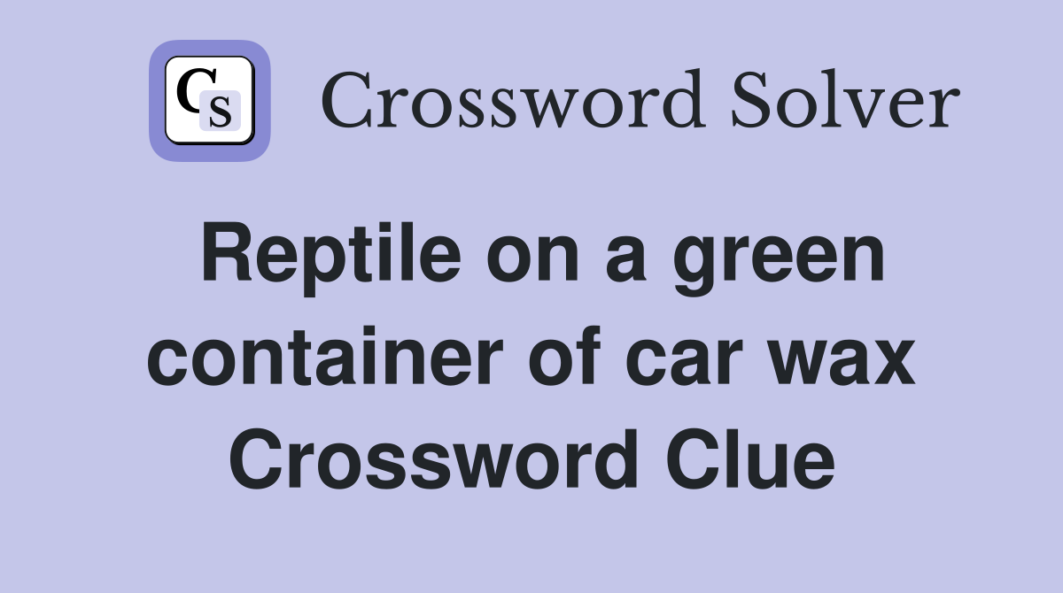 Reptile on a green container of car wax Crossword Clue