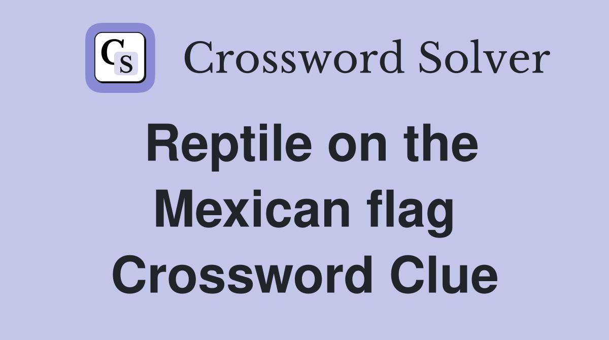 Reptile on the Mexican flag Crossword Clue