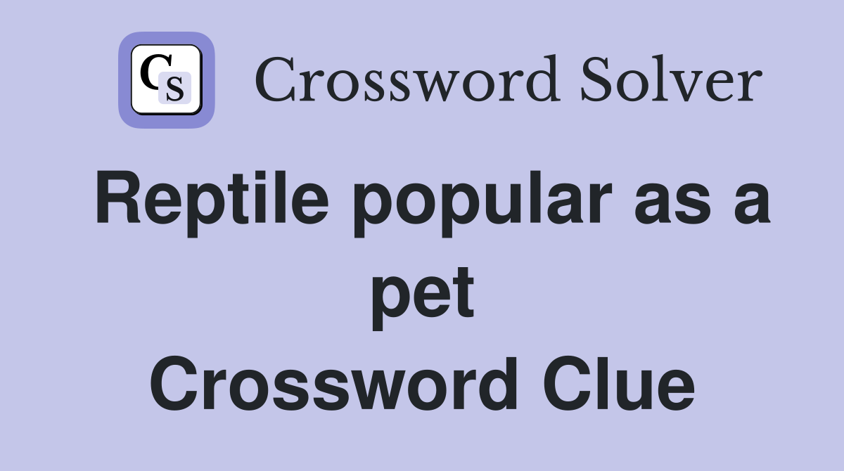 Reptile popular as a pet Crossword Clue