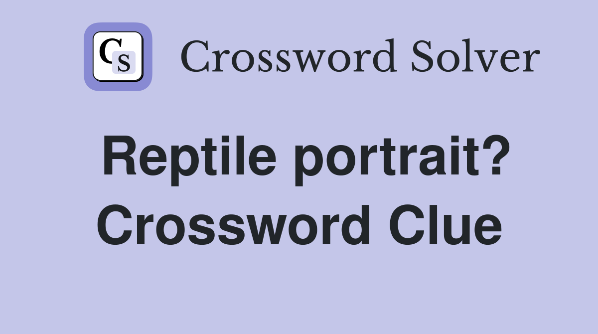 Reptile portrait? Crossword Clue