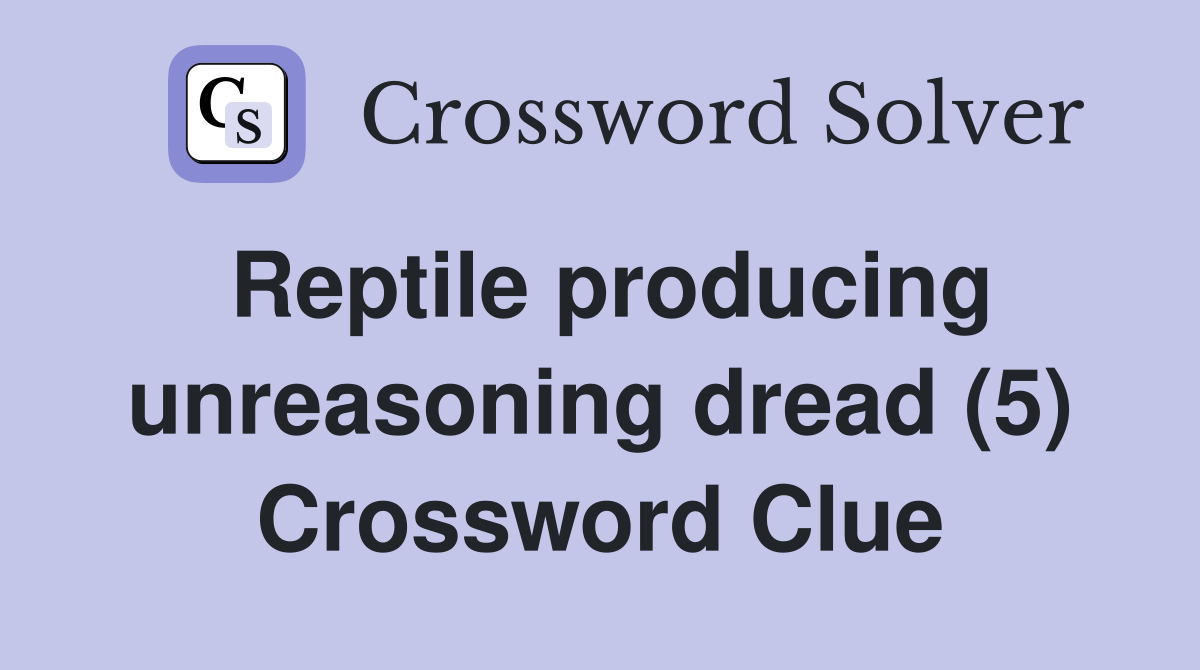 Reptile producing unreasoning dread (5) Crossword Clue