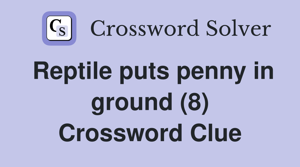 Reptile puts penny in ground (8) Crossword Clue