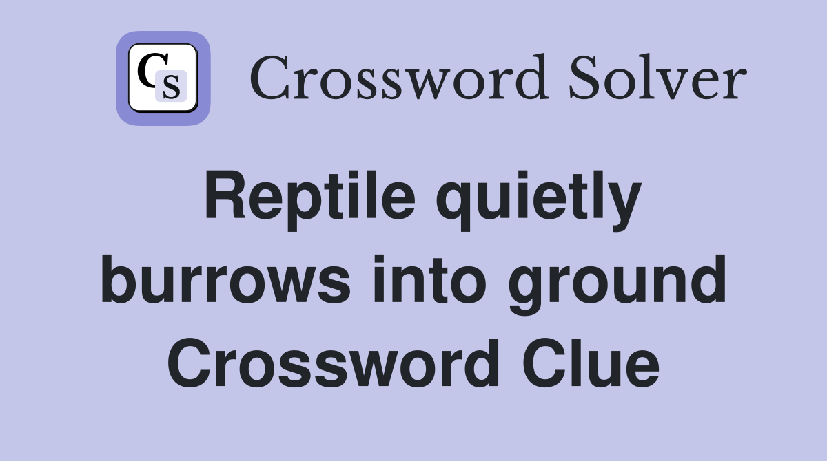 Reptile quietly burrows into ground Crossword Clue