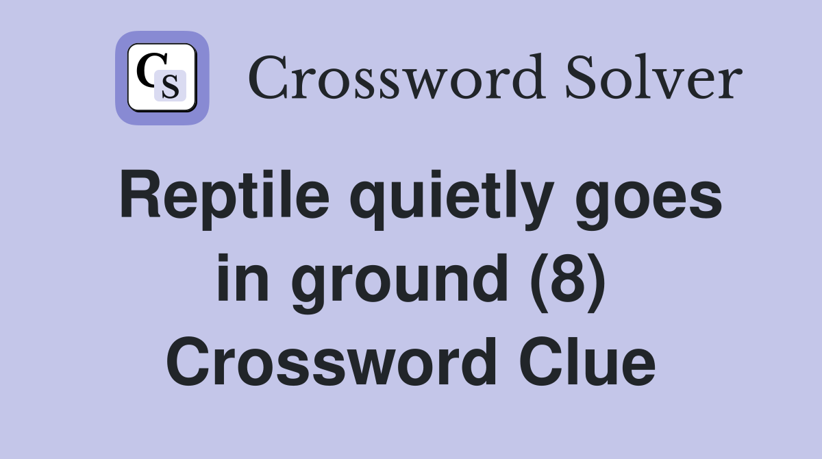 Reptile quietly goes in ground (8) Crossword Clue