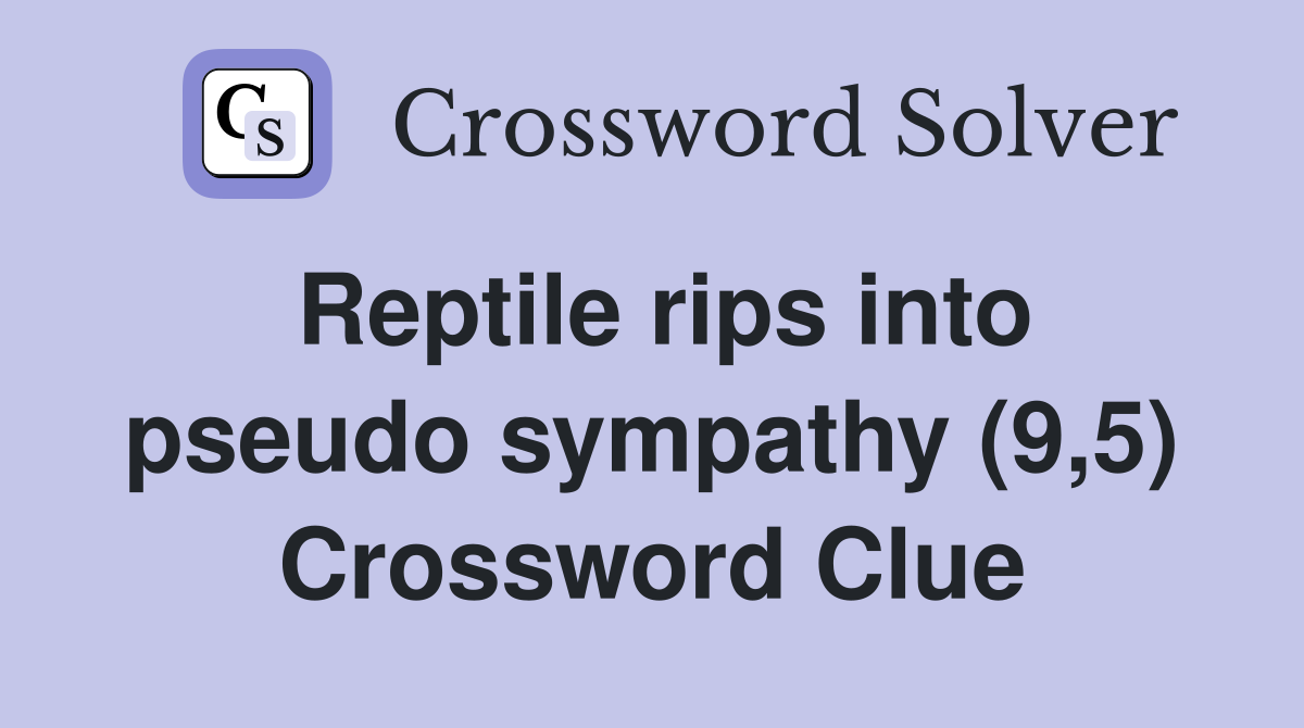 Reptile rips into pseudo sympathy (9,5) Crossword Clue
