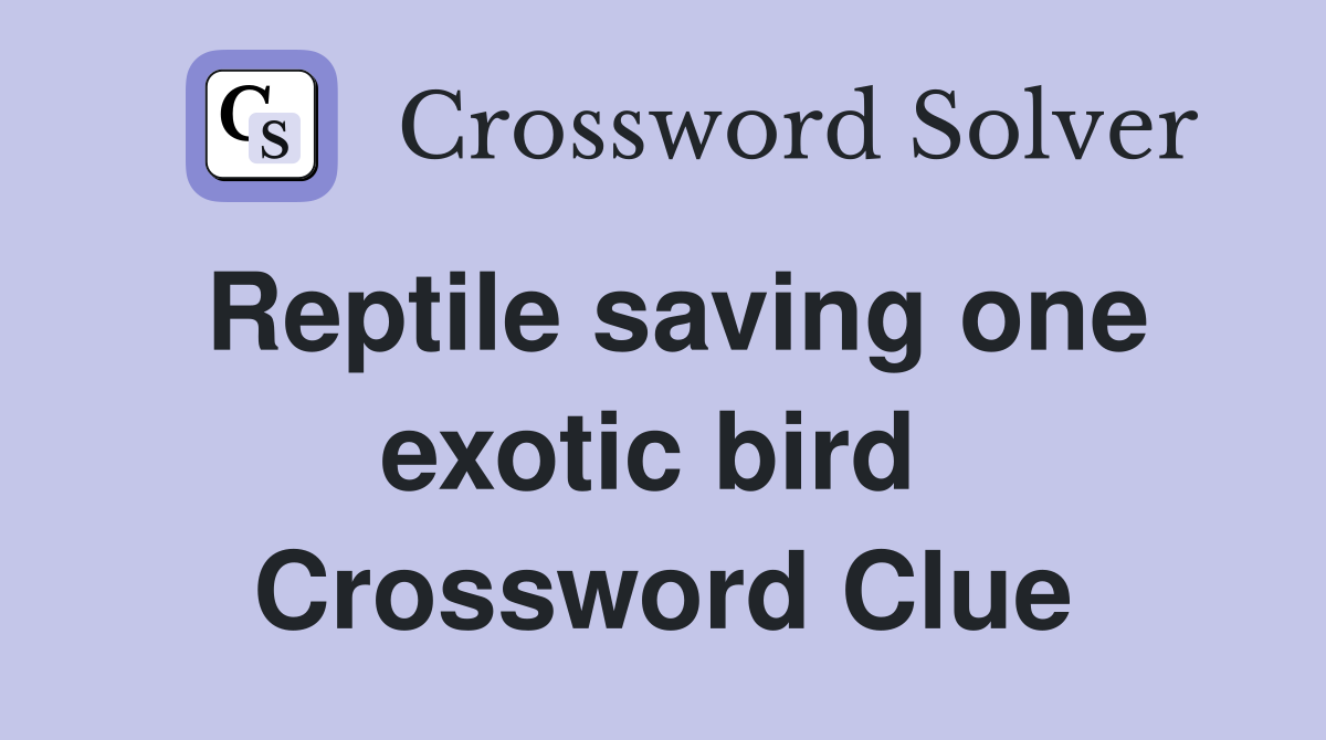Reptile saving one exotic bird  Crossword Clue