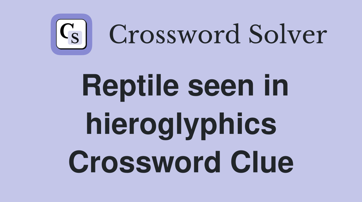 Reptile seen in hieroglyphics Crossword Clue