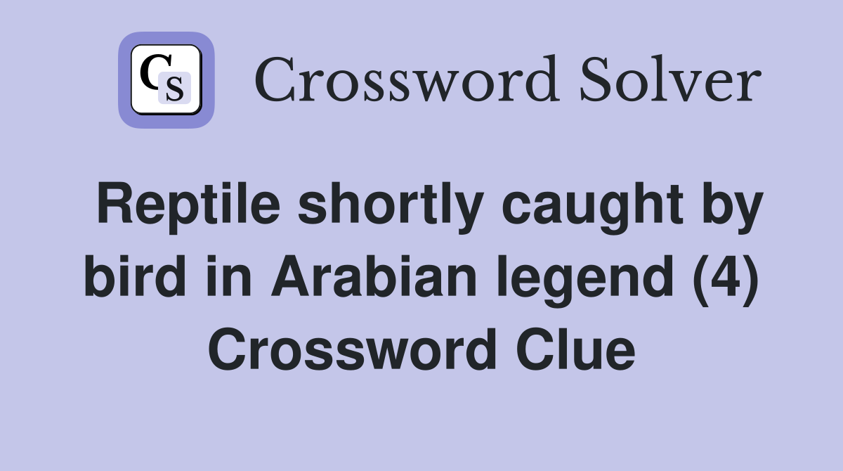 Reptile shortly caught by bird in Arabian legend (4) Crossword Clue
